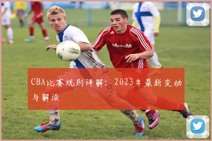 CBA比赛规则详解:2023年最新变动与解读