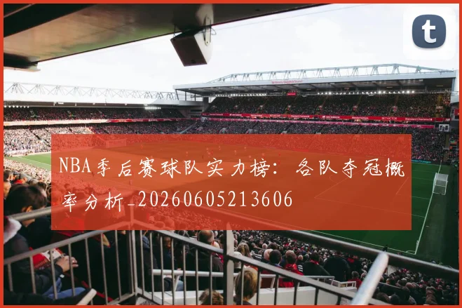 NBA季后赛球队实力榜:各队夺冠概率分析_20260605213606