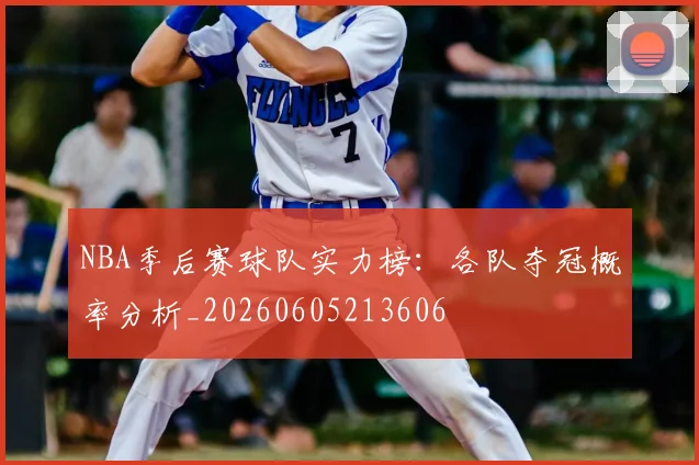 NBA季后赛球队实力榜:各队夺冠概率分析_20260605213606